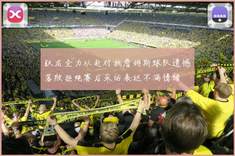 狄龙全力以赴对抗詹姆斯球队遗憾落败拒绝赛后采访表达不满情绪