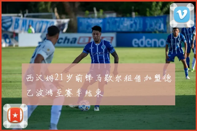 西汉姆21岁前锋马歇尔租借加盟德乙波鸿至赛季结束